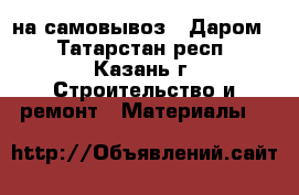  на самовывоз ! Даром! - Татарстан респ., Казань г. Строительство и ремонт » Материалы   